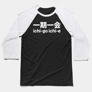 Ichi-go Ichi-e (Treasure every encounter, for it will never recur) Baseball T-Shirt